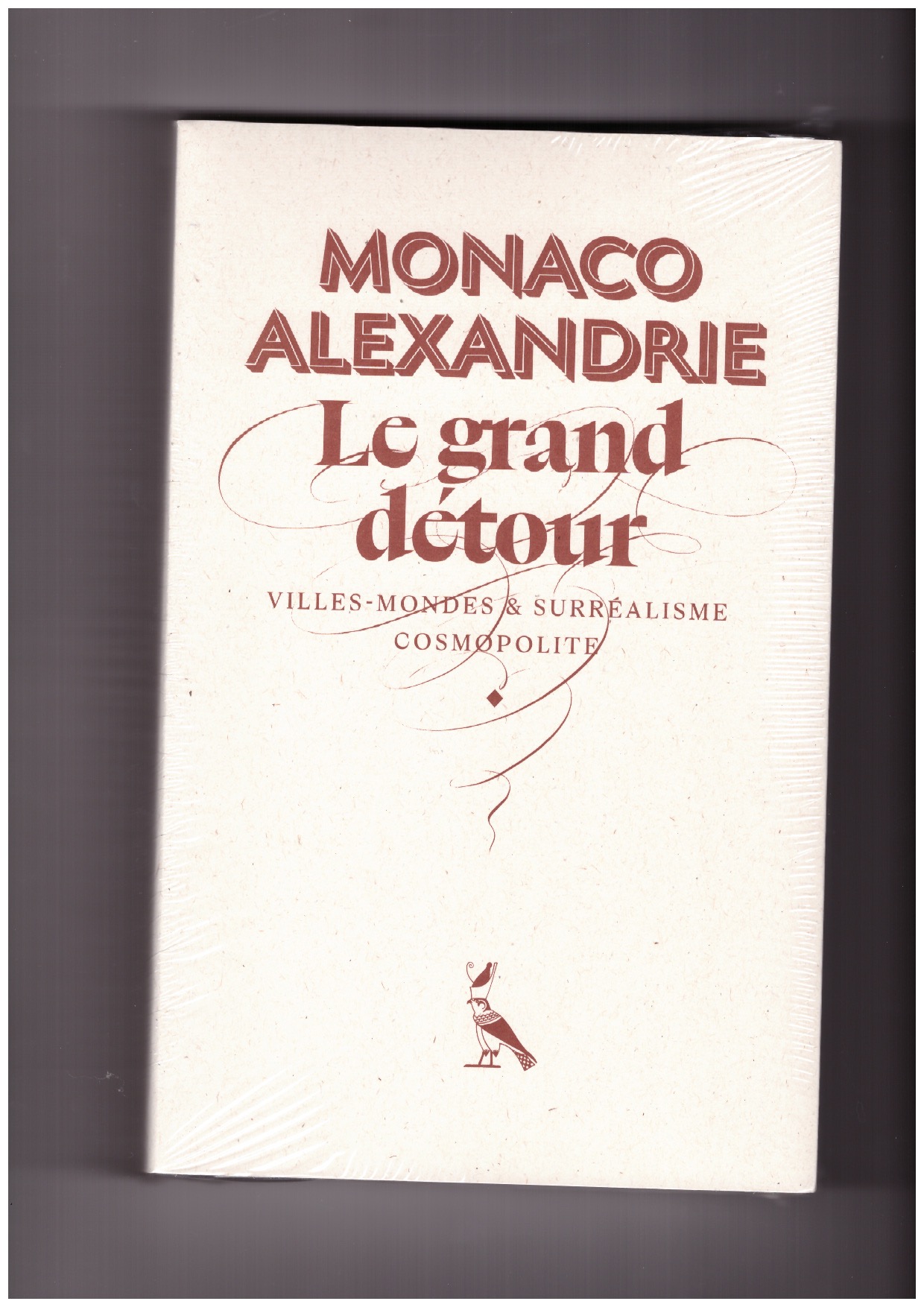 DE COLNET, Madeleine; MONTAZAMI, Morad; RONDINELLI, Francesca (eds.) - Monaco-Alexandrie. Le Grand Détour : Villes-Mondes et Surréalisme Cosmopolite